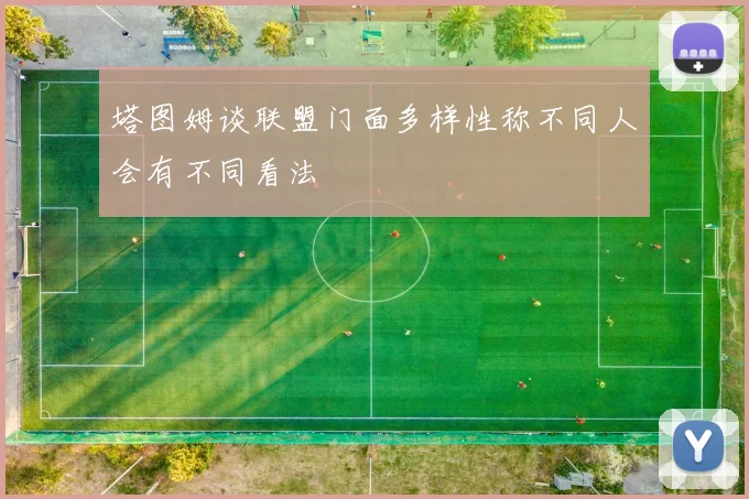 塔图姆谈联盟门面多样性称不同人会有不同看法